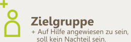 Zielgruppe + Auf Hilfe angewiesen zu sein,     soll kein Nachteil sein.
