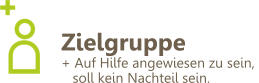 Zielgruppe + Auf Hilfe angewiesen zu sein,     soll kein Nachteil sein.